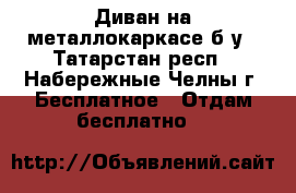 Диван на металлокаркасе б/у - Татарстан респ., Набережные Челны г. Бесплатное » Отдам бесплатно   